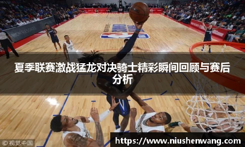 夏季联赛激战猛龙对决骑士精彩瞬间回顾与赛后分析